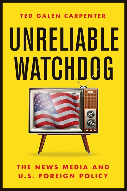 Unreliable Watchdog: The News Media and U.S. Foreign Policy (Hardcover)