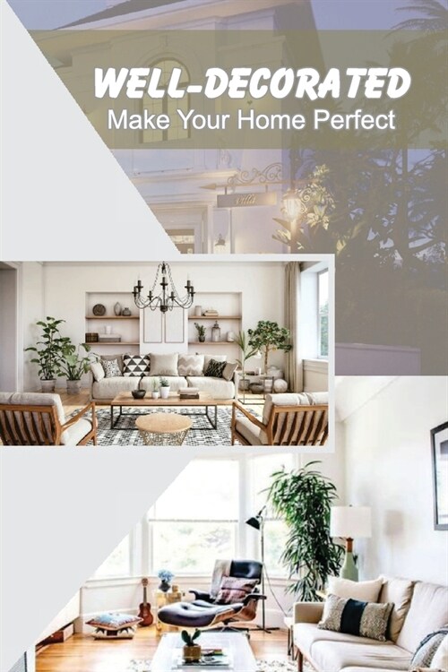 Well-Decorated: Make Your Home Perfect: Tips To Decorate House (Paperback)