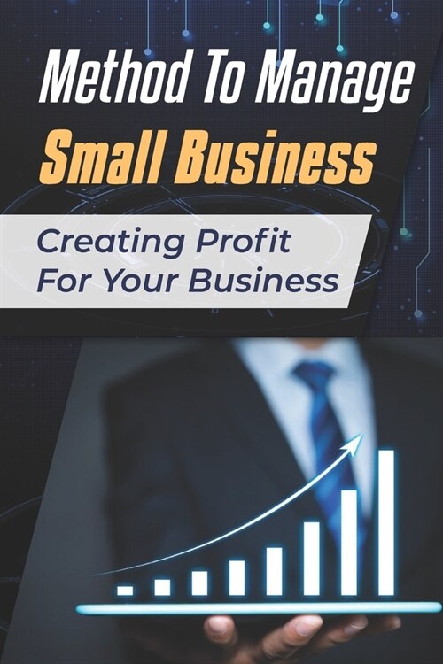 Method To Manage Small Business: Creating Profit For Your Business: Way To Grow Small Business (Paperback)