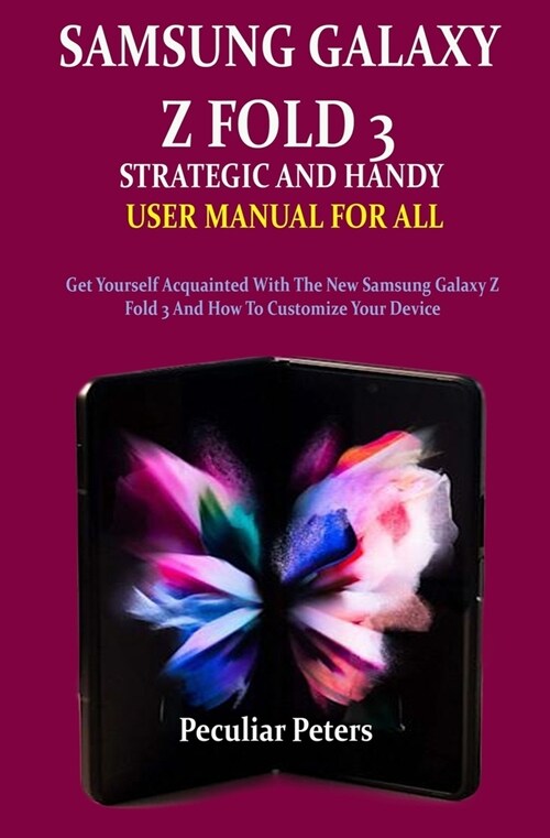 Samsung Galaxy Z Fold 3 Strategic and Handy User Manual for All: Get Yourself Acquainted With The New Samsung Galaxy Z Fold 3 And How To Customize You (Paperback)