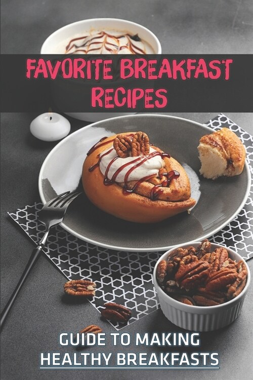 Favorite Breakfast Recipes: Guide To Making Healthy Breakfasts: Cinnamon Roll Cookbook (Paperback)