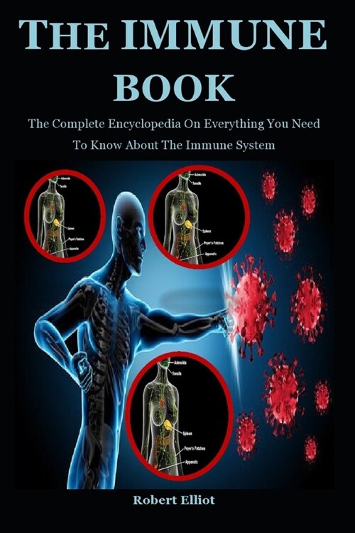 The Immune Guide: The Complete Encyclopedia On Everything You Need To Know About The Immune System (Paperback)