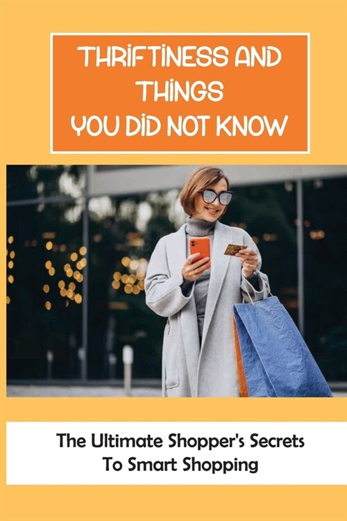 Thriftiness And Things You Did Not Know: The Ultimate Shoppers Secrets To Smart Shopping: How To Determine When You Should Shop (Paperback)