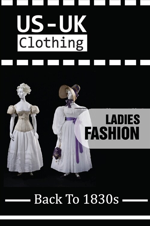 US-UK Clothing: Ladies Fashion Back To 1830s: 1830S Women Clothing (Paperback)