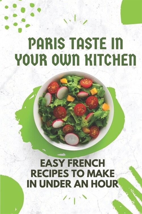 Paris Taste In Your Own Kitchen: Easy French Recipes To Make In Under An Hour: French Food Recipes (Paperback)