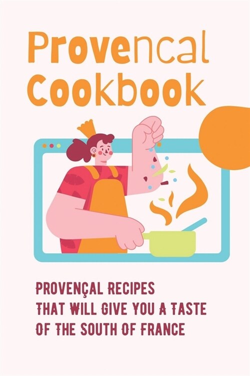 Provencal Cookbook: Proven?l Recipes That Will Give You A Taste Of The South Of France: Povence France Cuisine (Paperback)