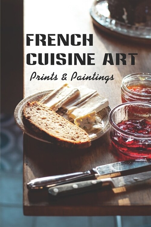 French Cuisine Art: Prints & Paintings: French Cooking Recipes (Paperback)