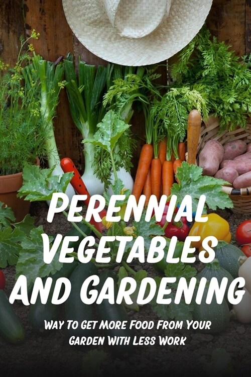 Perennial Vegetables And Gardening: Way To Get More Food From Your Garden With Less Work: Perennial Fruits (Paperback)
