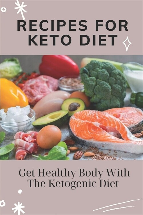 Recipes For Keto Diet: Get Healthy Body With The Ketogenic Diet: Book On Keto Diet For Beginners (Paperback)