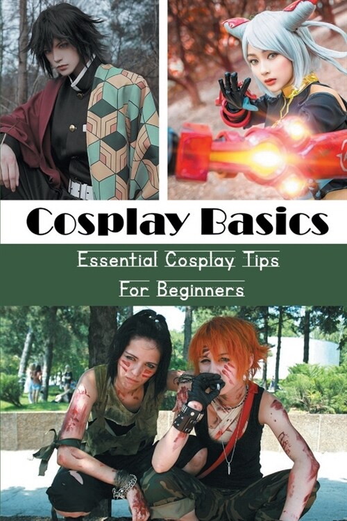 Cosplay Basics: Essential Cosplay Tips For Beginners: Essential Items For Cosplayers (Paperback)