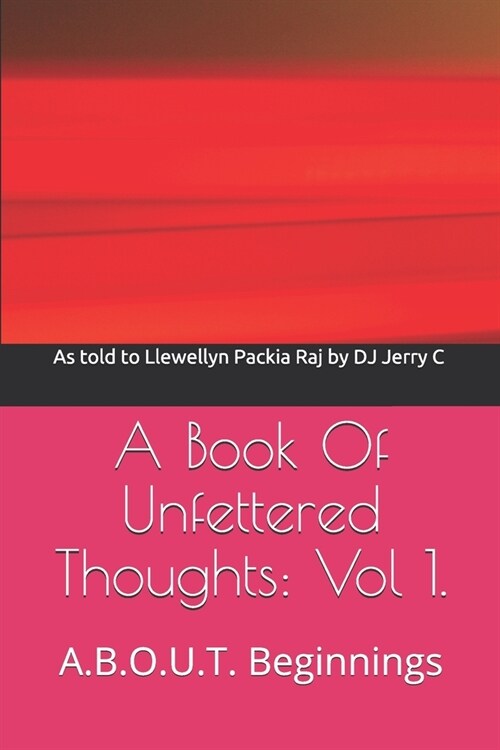 A Book Of Unfettered Thoughts: Vol 1.: A.B.O.U.T. Beginnings (Paperback)