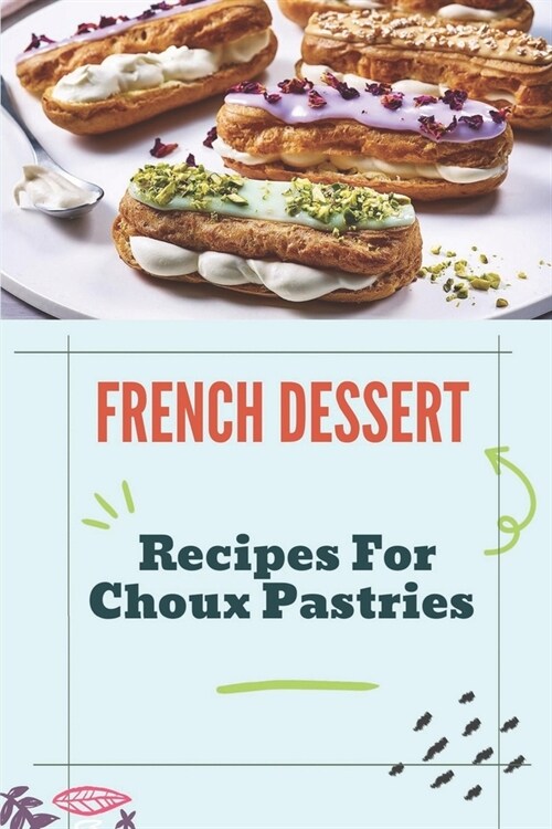 French Dessert: Recipes For Choux Pastries: French Food Guide (Paperback)