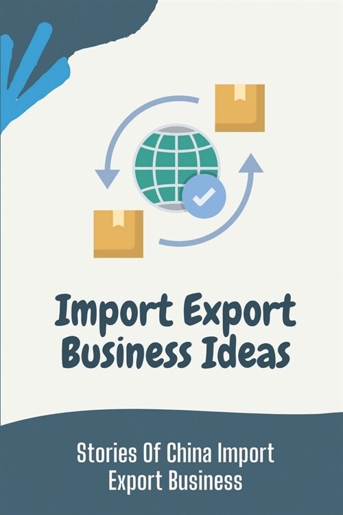 Import Export Business Ideas: Stories Of China Import Export Business: Things Of China Wholesale Trader (Paperback)