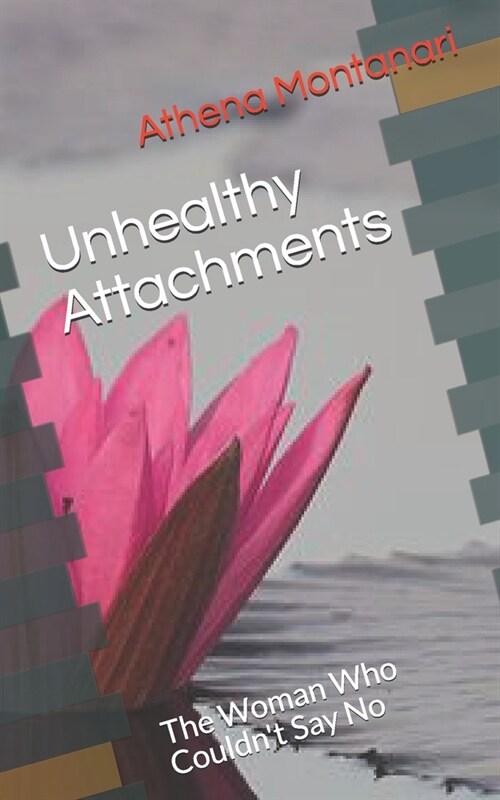Unhealthy Attachments: The Woman Who Couldnt Say No (Paperback)