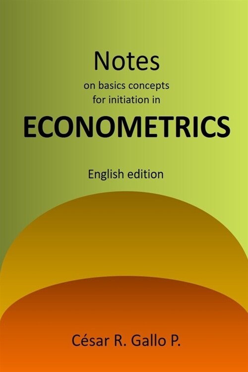 Notes on basic concepts for initiation in ECONOMETRICS (Paperback)