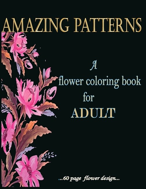 Amazing Patterns A flower Coloring book 60 page flower design for Adult (Paperback)