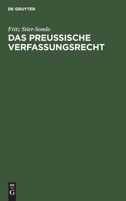 Das Preu?sche Verfassungsrecht: Auf Der Grundlage Der Verfassung Des Freistaats Preu?n Systematisch Dargestellt (Hardcover, Reprint 2021)