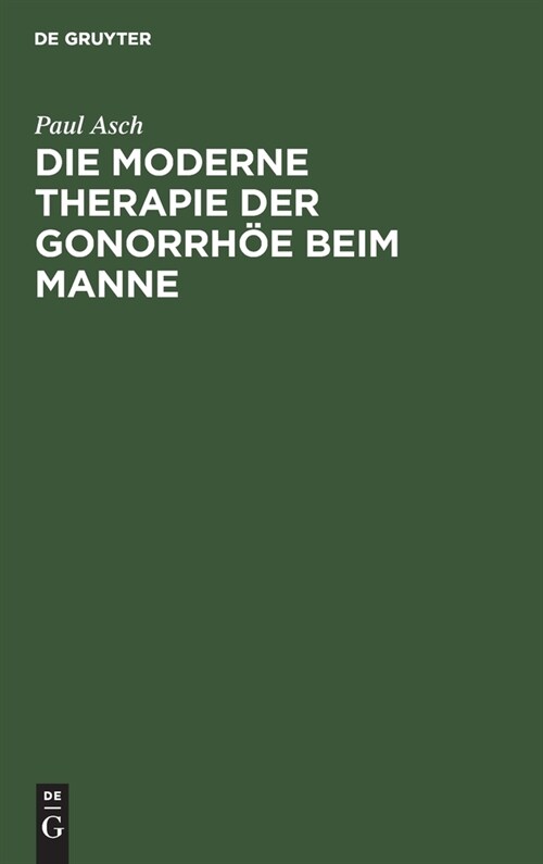 Die Moderne Therapie Der Gonorrh? Beim Manne: Ein Leitfaden F? Studierende Und Arzte (Hardcover, Reprint 2021)