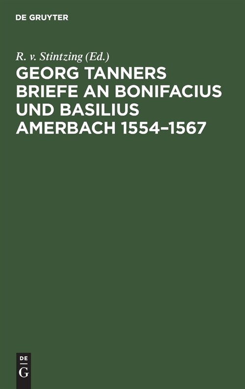 Georg Tanners Briefe an Bonifacius Und Basilius Amerbach 1554-1567: Ein Beitrag Zur Geschichte Der Novellen-Editionen (Hardcover, Reprint 2021)