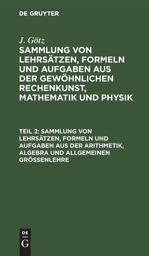 Sammlung von Lehrs?zen, Formeln und Aufgaben aus der Arithmetik, Algebra und allgemeinen Gr秤enlehre (Hardcover, Reprint 2021)