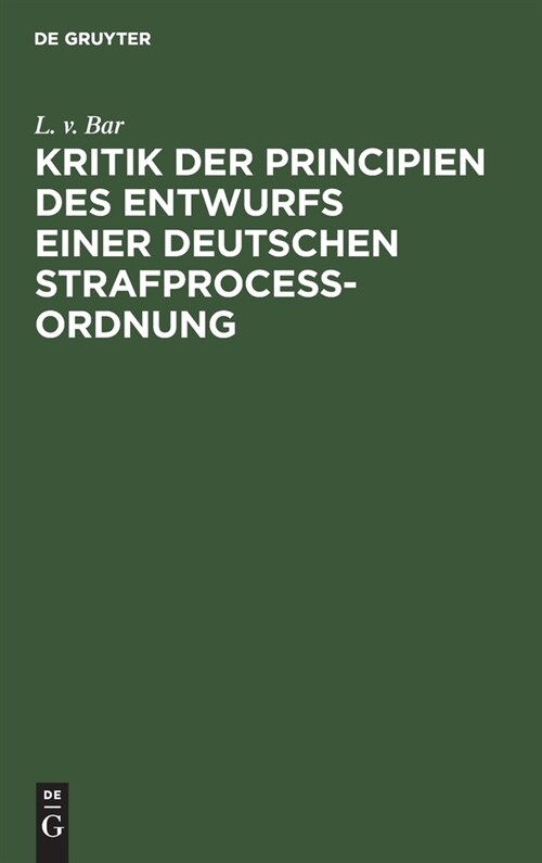 Kritik der Principien des Entwurfs einer Deutschen Strafproce?rdnung (Hardcover, Reprint 2021)