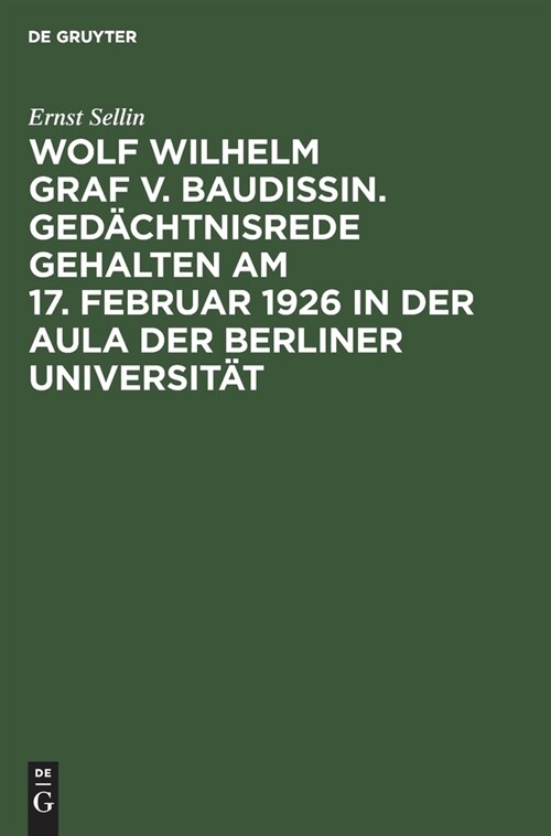 Wolf Wilhelm Graf v. Baudissin. Ged?htnisrede gehalten Am 17. Februar 1926 in der Aula der Berliner Universit? (Hardcover, Reprint 2021)