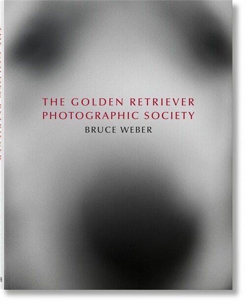 Bruce Weber. the Golden Retriever Photographic Society (Hardcover)