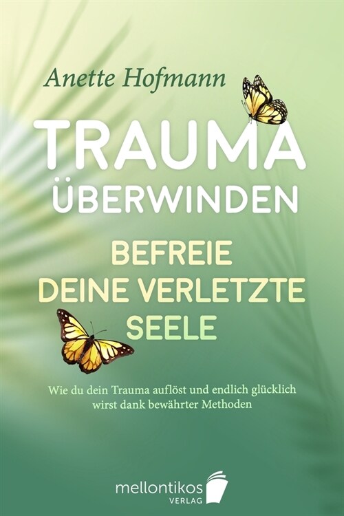 Trauma: Befreie deine verletzte Seele - Wie du dein Trauma aufl?t und endlich gl?klich wirst dank bew?rter Methoden (Paperback)