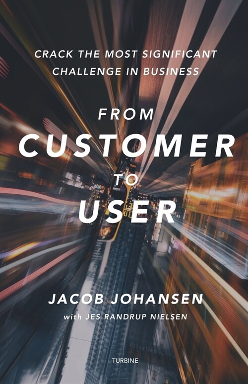 From customer to user: - crack the most significant challenge in business (Paperback)