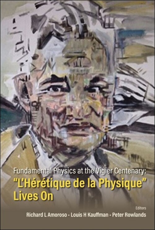 Fundamental Physics at the Vigier Centenary: lHeretique de la Physique Lives on (Hardcover)