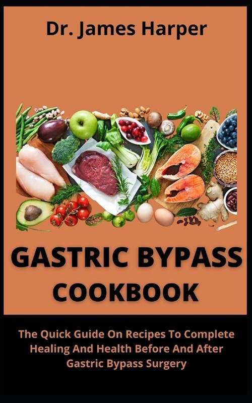 Gastric Bypass Cookbook: The Quick Guide On Recipes To Complete Healing And Health Before And After Gastric Bypass Surgery (Paperback)