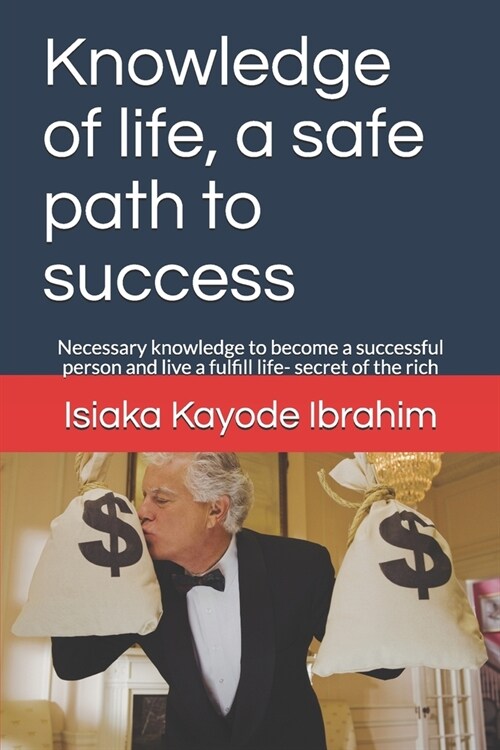 Knowledge of life, a safe path to success: Necessary knowledge to become a successful person and live a fulfill life- secret of the rich (Paperback)