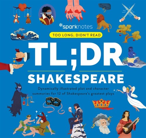 Tl;dr Shakespeare: Dynamically Illustrated Plot and Character Summaries for 12 of Shakespeares Greatest Plays (Hardcover)