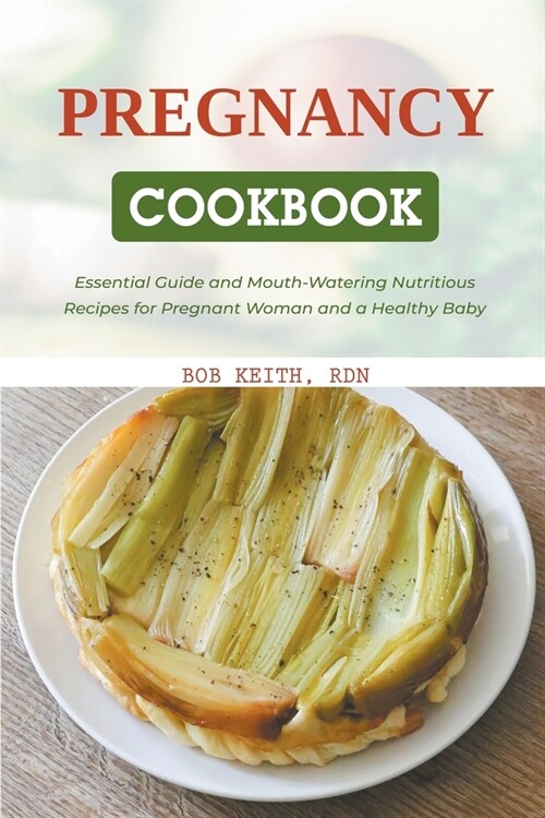 The Pregnancy Cookbook: Essential Guide and Mouth-Watering Nutritious Recipes for Pregnant Woman and a Healthy Baby (Paperback)