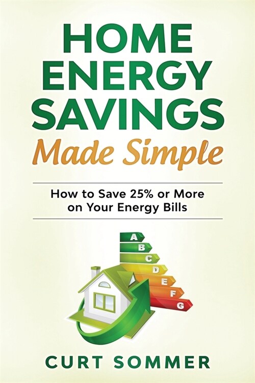 Home Energy Savings Made Simple: How to save 25% or more on your energy bills (Paperback)