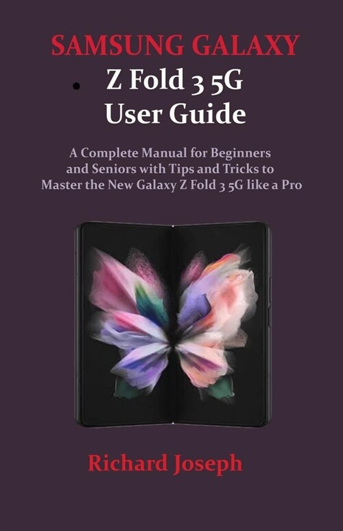 SAMSUNG GALAXY Z Fold 3 5G User Guide: A Complete Manual for Beginners and Seniors with Tips and Tricks to Master the New Galaxy Z Fold 3 5G like a Pr (Paperback)