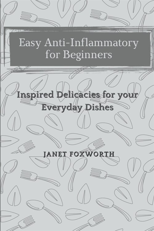 Easy Anti-Inflammatory for Beginners: Inspired Delicacies for your Everyday Dishes (Paperback)