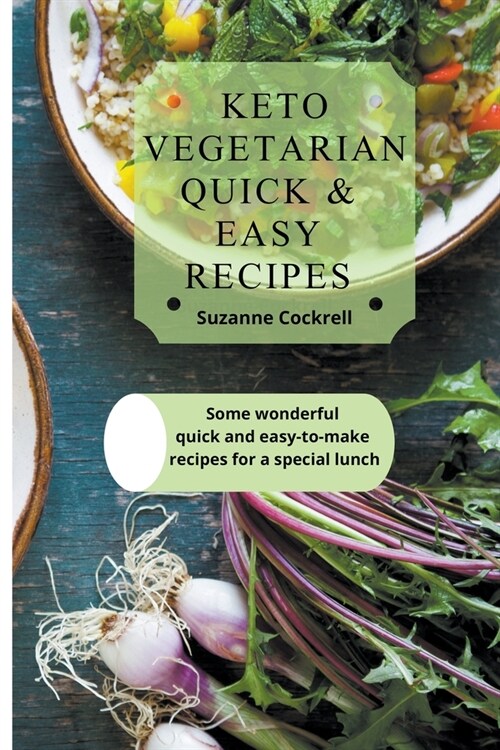 Keto Vegetarian Quick & Easy Recipes: Some Wonderful Quick and Easy-to-Make Recipes for a Special Lunch (Paperback)