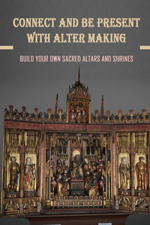 Interesting Approaches To Altar-Making: A Number Of Ways To Get In Touch With Your Spirit: Creating Shrines And Altars (Paperback)