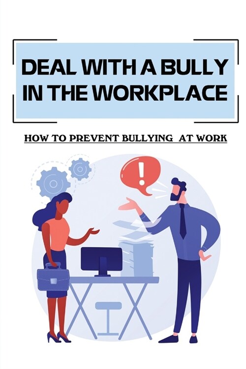 Deal With A Bully In The Workplace: How To Prevent Bullying At Work: Civil Behavior At Work (Paperback)