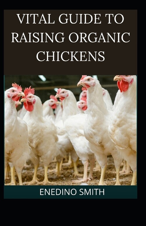 Vital Guide To Raising Organic Chickens (Paperback)