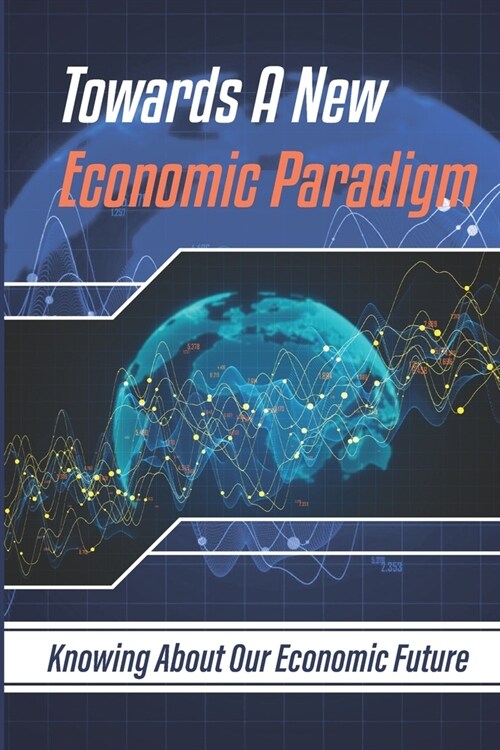 Towards A New Economic Paradigm: Knowing About Our Economic Future: Economic Changes (Paperback)