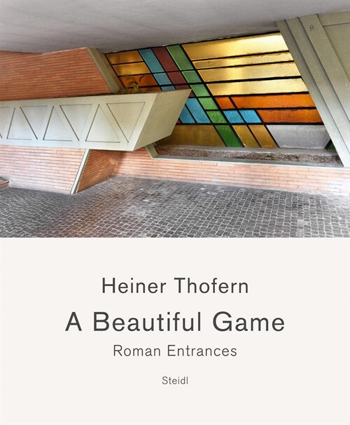 Heiner Thofern: A Beautiful Game: Roman Entrances (Hardcover)