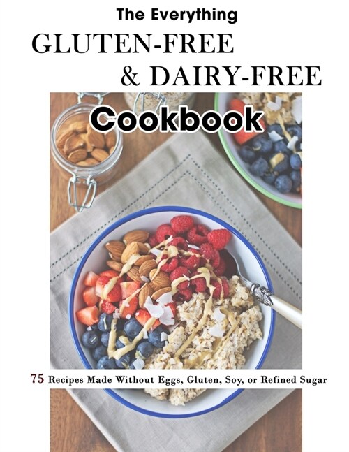 The Everything Gluten-Free & Dairy-Free Cookbook: 75 Recipes Made Without Eggs, Gluten, Soy, or Refined Sugar (Paperback)