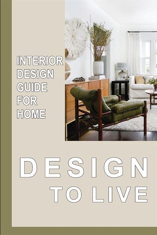 Design To Live: Interior Design Guide For Home: Design Ideas For Interior (Paperback)