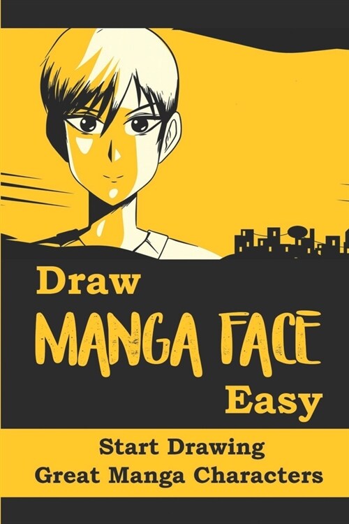 Draw Manga Face Easy: Start Drawing Great Manga Characters: Teach To Draw Manga Face (Paperback)