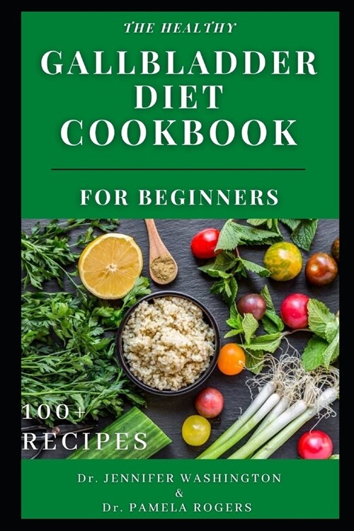 The Healthy Gallbladder Diet Cookbook for Beginners: A Beginners Guide to the Gallbladder Diet with Over 100 New Quick and Delicious Recipes [ Breakfa (Paperback)