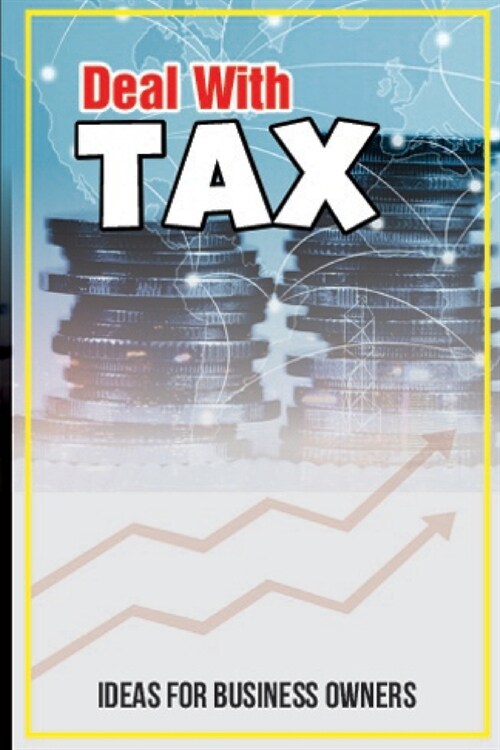 Deal With Tax: Ideas For Business Owners: Learn Tax Deductions (Paperback)