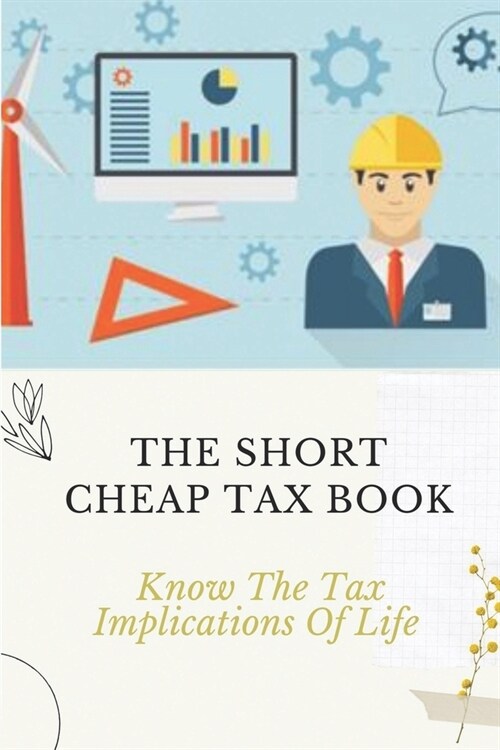 The Short, Cheap Tax Book: Know The Tax Implications Of Life: Explore Tax Law Changes (Paperback)
