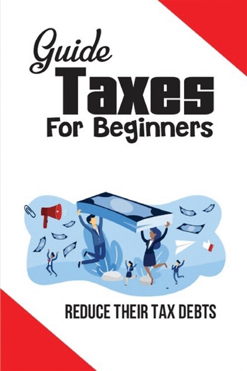 Guide Taxes For Beginners: Reduce Their Tax Debts: Tax Resolution Instruction (Paperback)